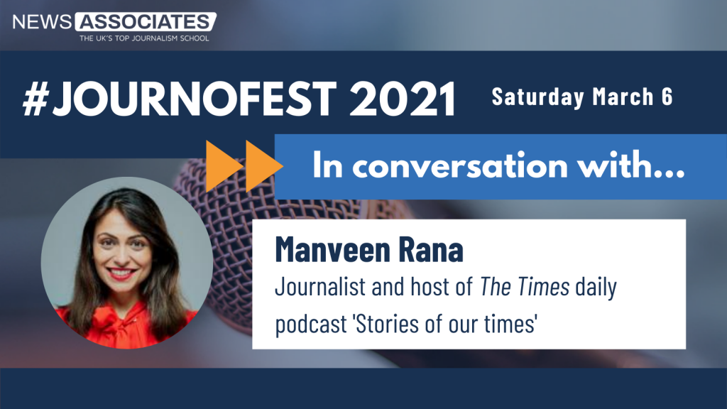 JournoFest 2021 in conversation with... speaker graphic. News Associates logo in top left, date Saturday 6 March top right. Graphic is against a navy blue background. Circular photo of Manveen Rana on the left and description is: Manveen Rana, journalist and host of The Times daily podcast 'Stories of our times'