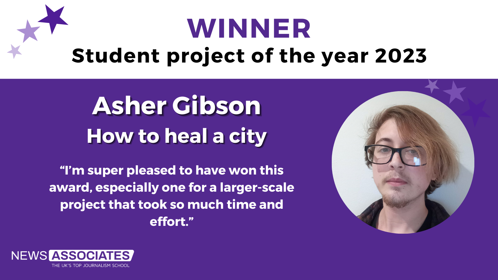 A graphic with a headshot and a quote from Asher Gibson who won student project of the year 2023. The quote reads: “I’m super pleased to have won this award, especially one for a larger-scale project that took so much time and effort.