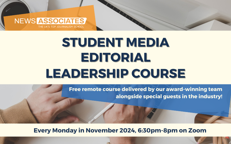 A graphic which reads ‘Student media editorial leadership course’. In the centre in navy script with a cream background. Underneath, there is an orange box which includes the script ‘Free remote course delivered by our award-winning team alongside special guests in the industry’. At the bottom of the graphic, there is another cream box and in navy text it reads ‘Every Monday in November 2024, 6:30pm-8pm, on Zoom’. In the top left corner there is a blue box with the News Associates logo in white. As a background behind the boxes, there is a picture of two hands hovering over a keyboard.